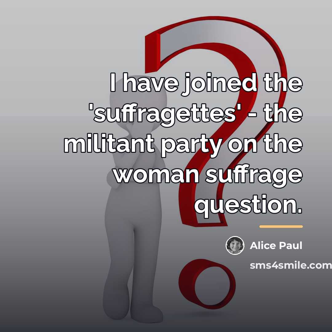 “I have joined the 'suffragettes' - the militant party on…” quote by Alice Paul