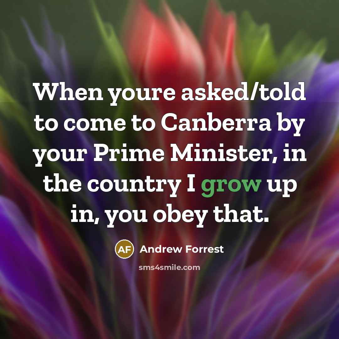“When youre asked/told to come to Canberra by your Prime…” quote by Andrew Forrest