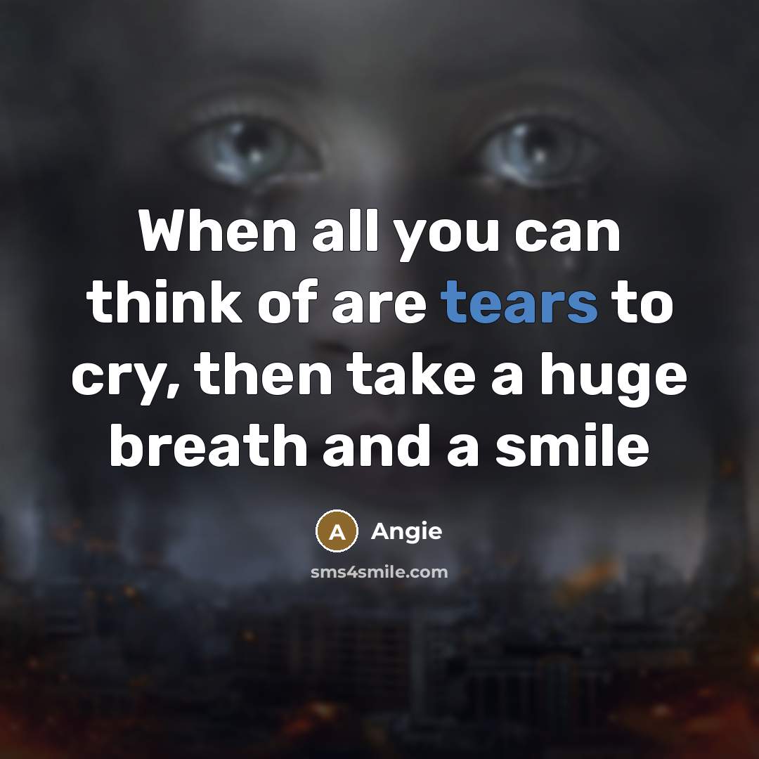 “When all you can think of are tears to cry,…” quote by Angie