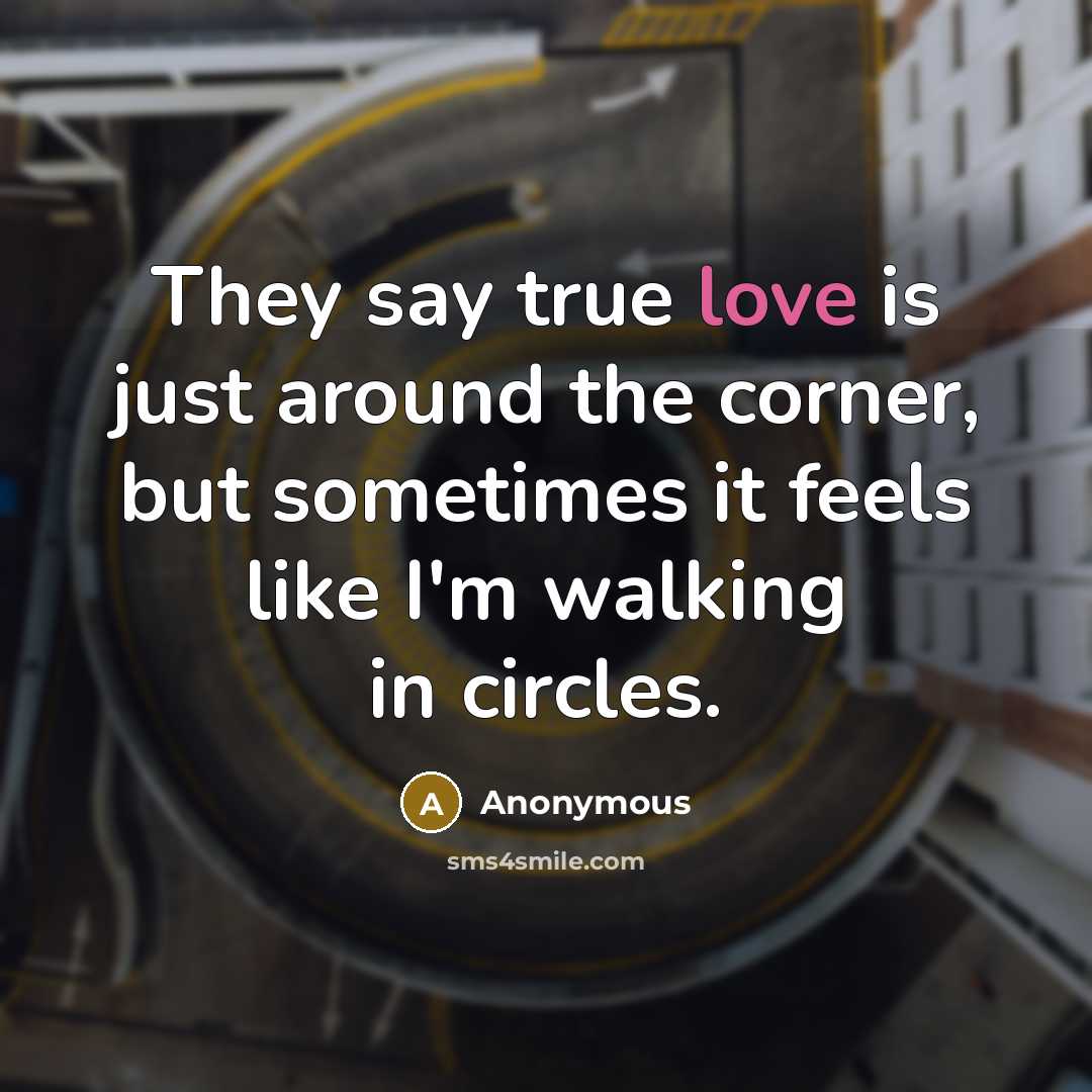 “They say true love is just around the corner, but…” quote by Anonymous