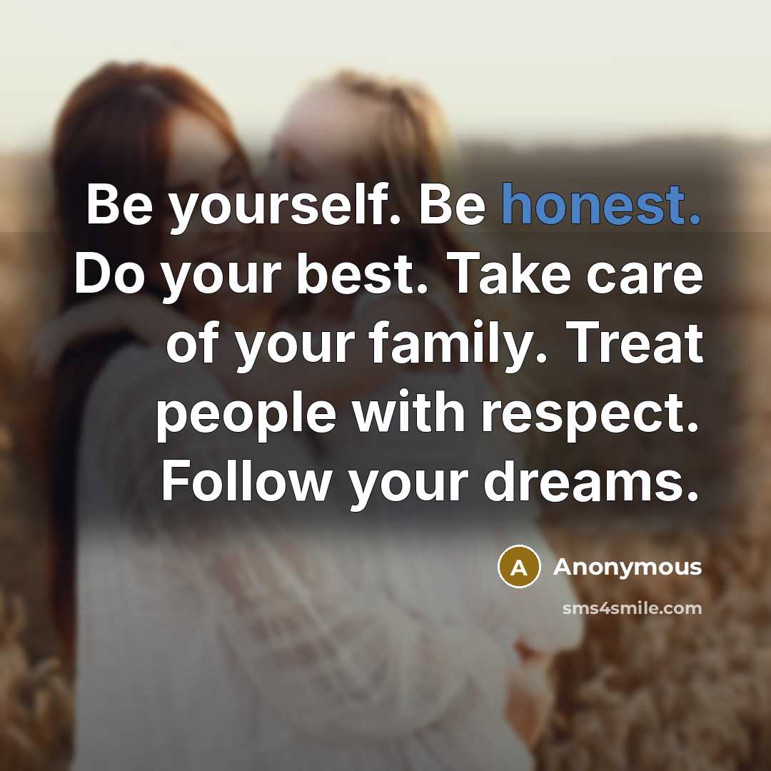 “Be yourself. Be honest. Do your best. Take care of…” quote by Anonymous