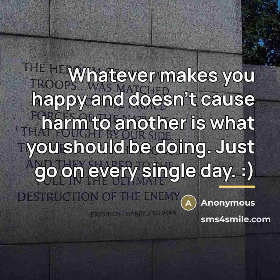 “Whatever makes you happy and doesn't cause harm to another…” quote by Anonymous