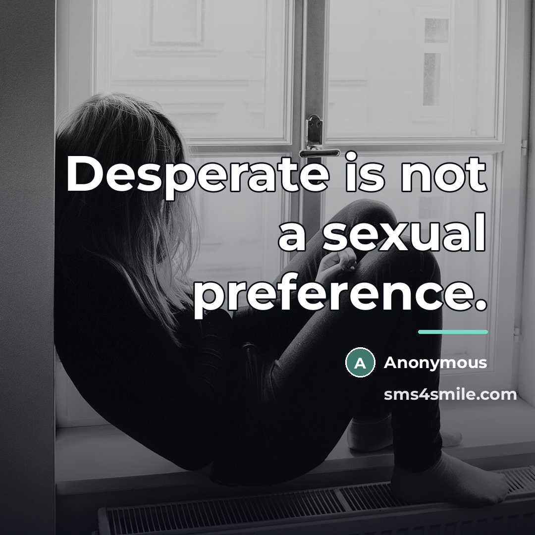 “Desperate is not a sexual preference.…” quote by Anonymous