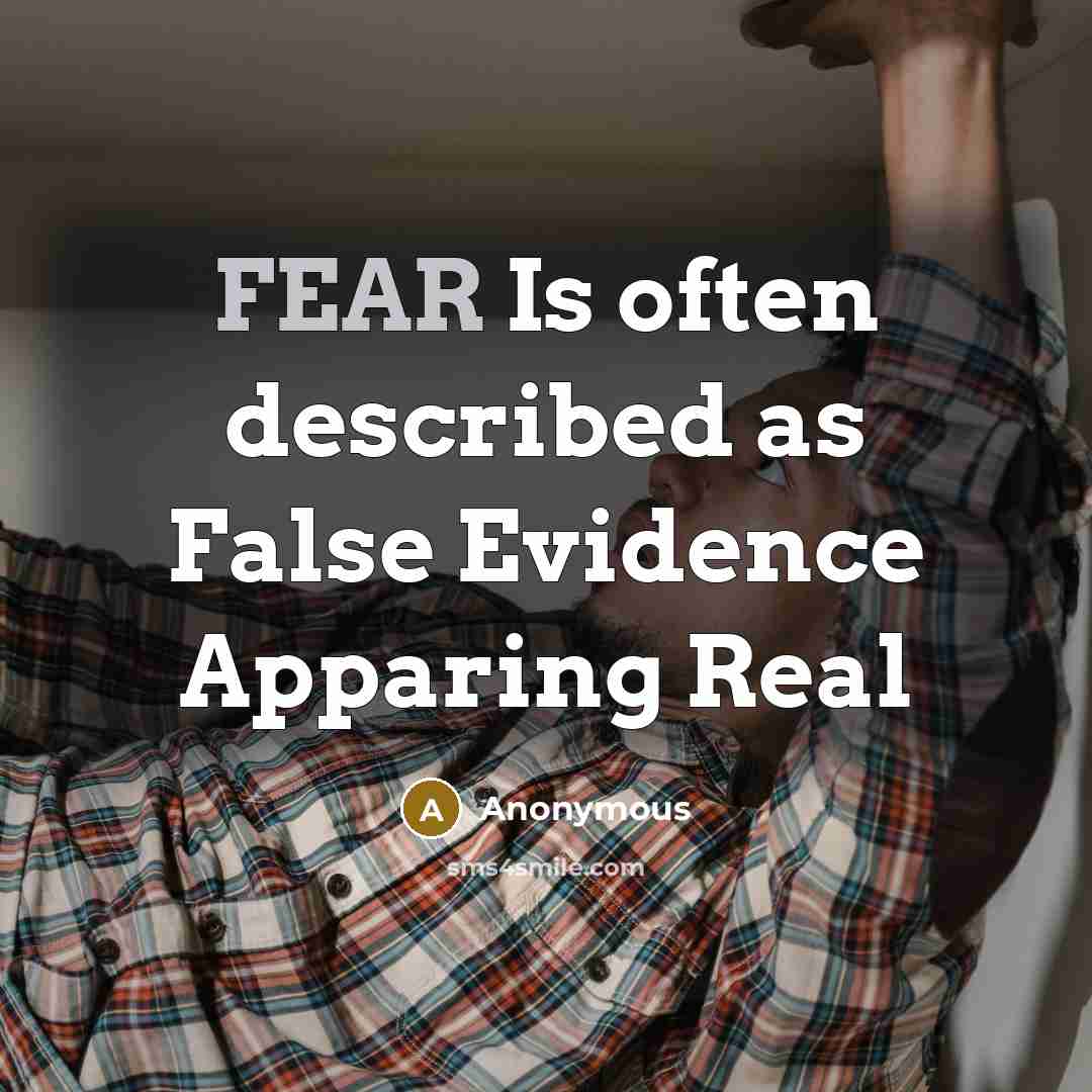 “FEAR Is often described as False Evidence Apparing Real” quote by Anonymous