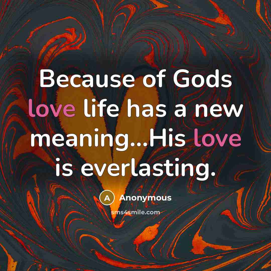 “Because of Gods love life has a new meaning...His love…” quote by Anonymous