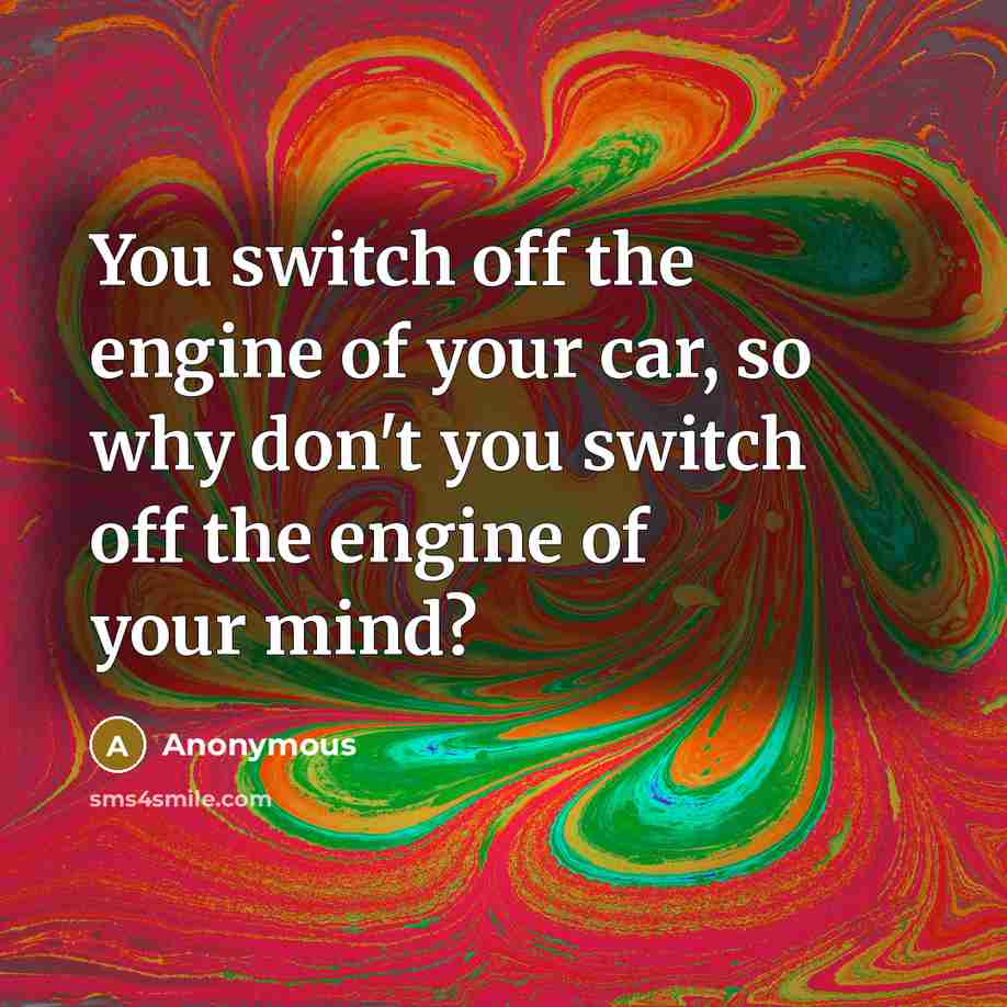 “You switch off the engine of your car, so why…” quote by Anonymous
