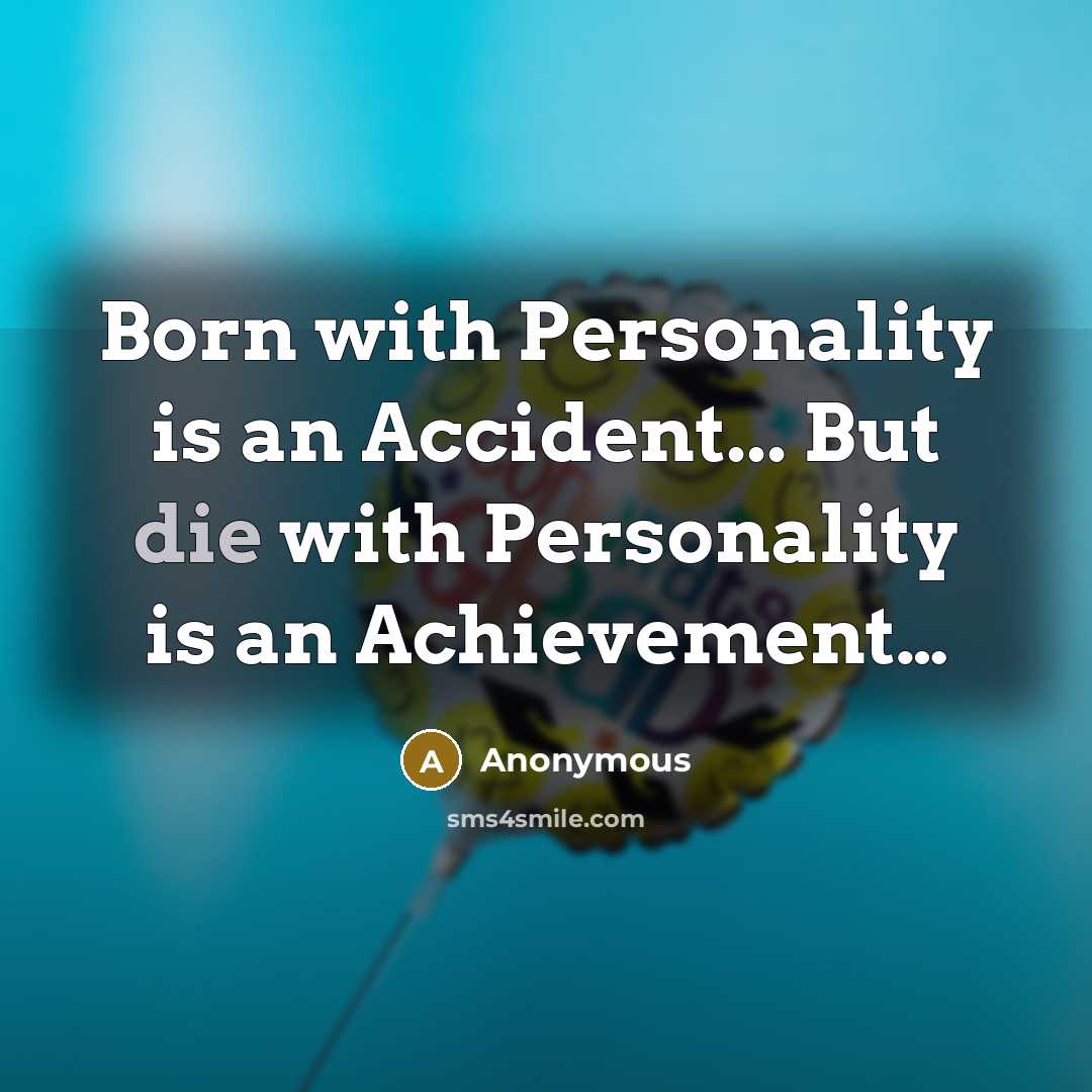“Born with Personality is an Accident... But die with Personality is an Achievement…” quote by Anonymous
