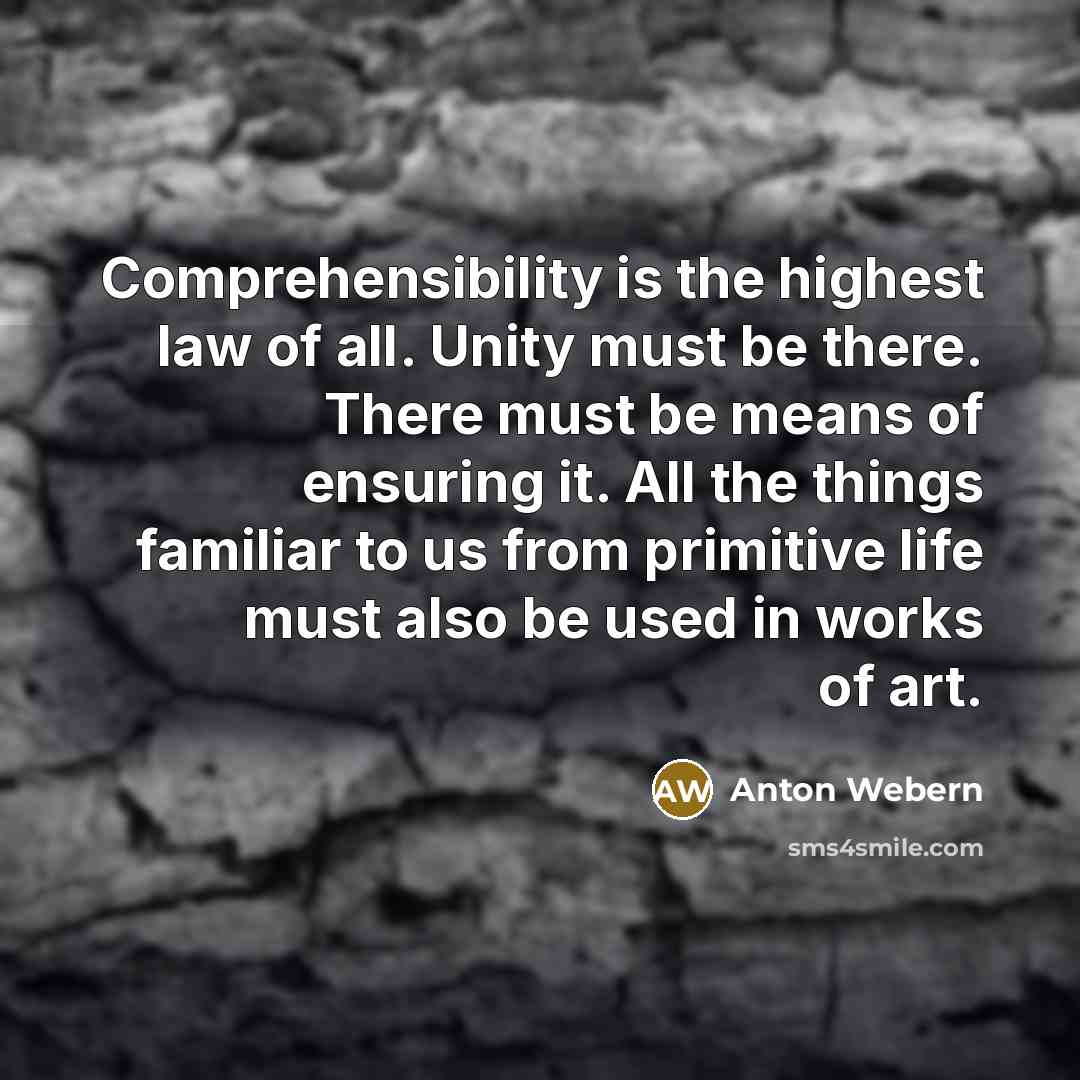 “Comprehensibility is the highest law of all. Unity must be…” quote by Anton Webern