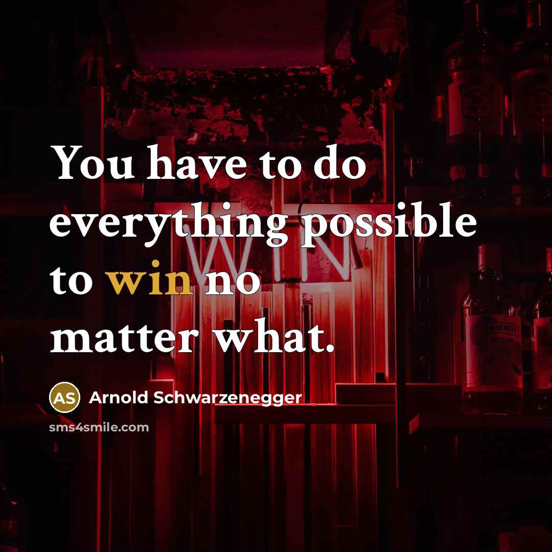“You have to do everything possible to win no matter what.” quote by Arnold Schwarzenegger