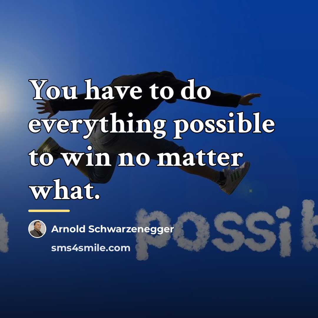 “You have to do everything possible to win no matter…” quote by Arnold Schwarzenegger