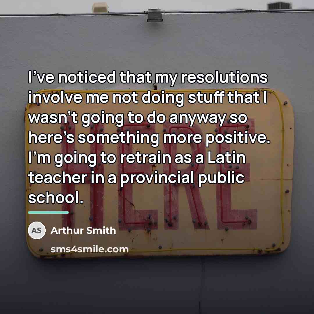 “I've noticed that my resolutions involve me not doing stuff…” quote by Arthur Smith