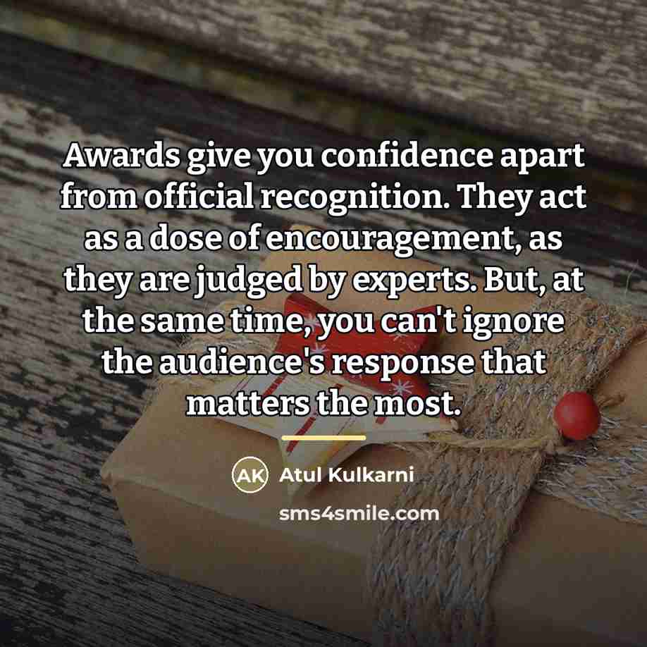 “Awards give you confidence apart from official recognition. They act…” quote by Atul Kulkarni