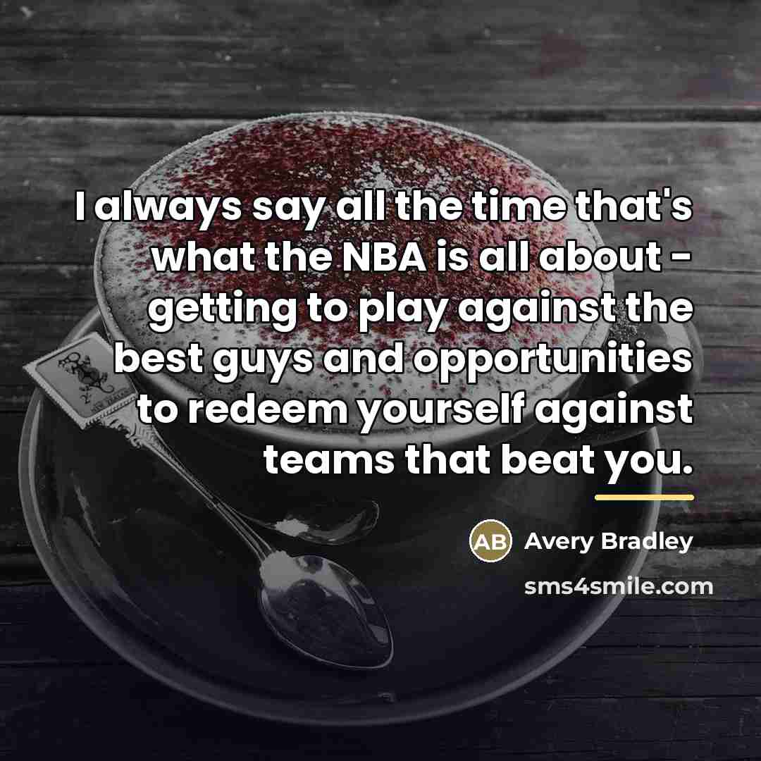 “I always say all the time that's what the NBA…” quote by Avery Bradley