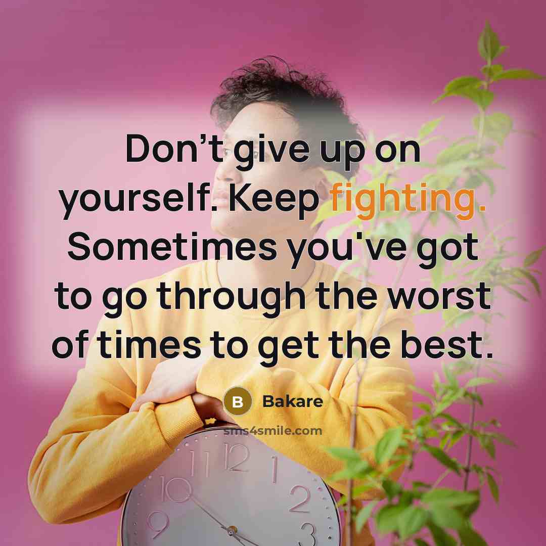 “Don't give up on yourself. Keep fighting. Sometimes you've got to go through the worst of times to get the best.” quote by Bakare