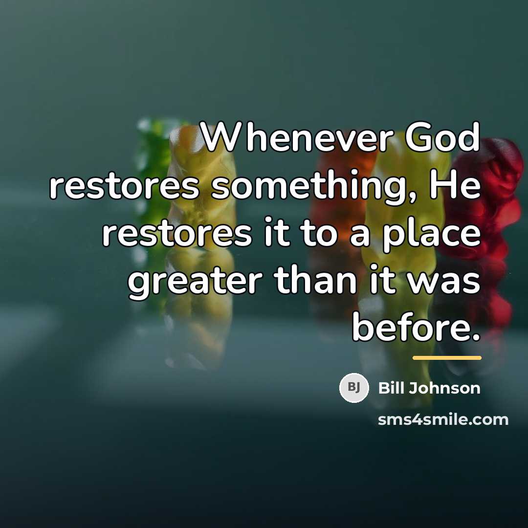 “Whenever God restores something, He restores it to a place…” quote by Bill Johnson