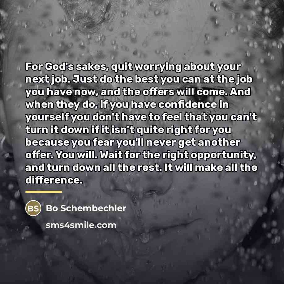 “For God's sakes, quit worrying about your next job. Just…” quote by Bo Schembechler