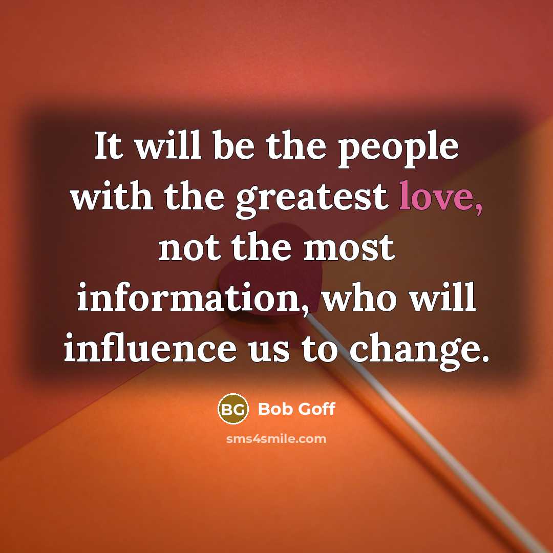 “It will be the people with the greatest love, not…” quote by Bob Goff