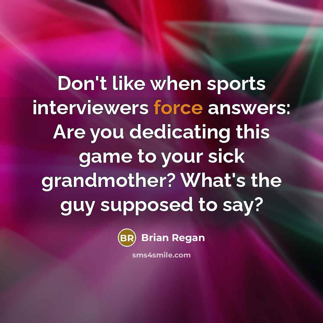 “Don't like when sports interviewers force answers: Are you dedicating…” quote by Brian Regan