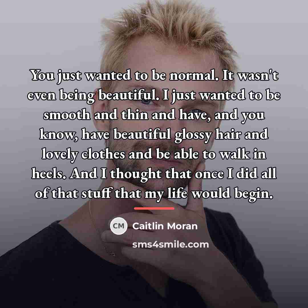 “You just wanted to be normal. It wasn't even being…” quote by Caitlin Moran