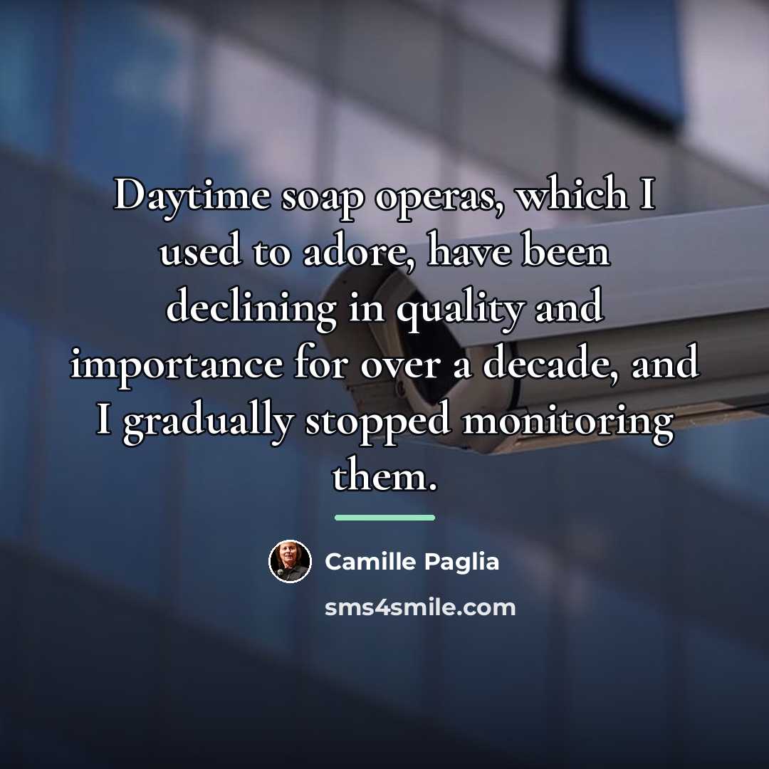 “Daytime soap operas, which I used to adore, have been…” quote by Camille Paglia