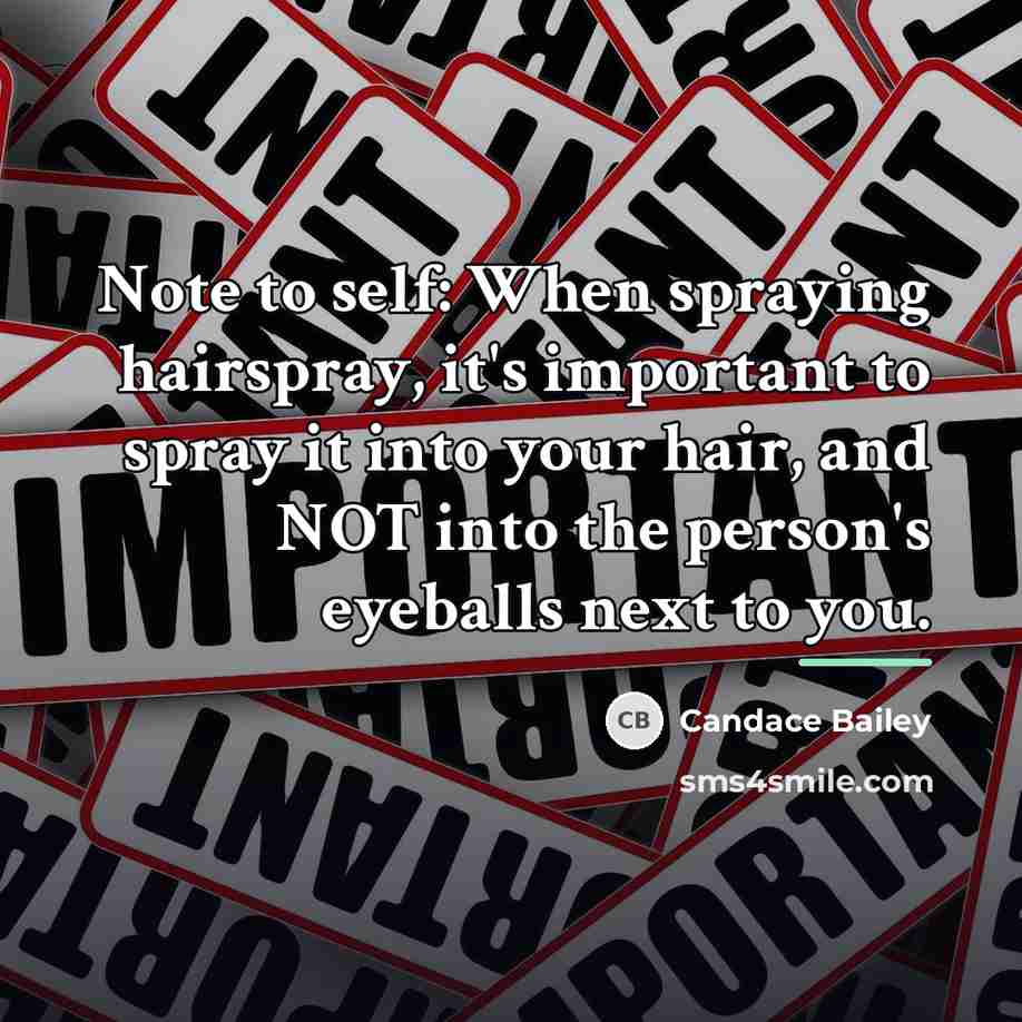 “Note to self: When spraying hairspray, it's important to spray…” quote by Candace Bailey