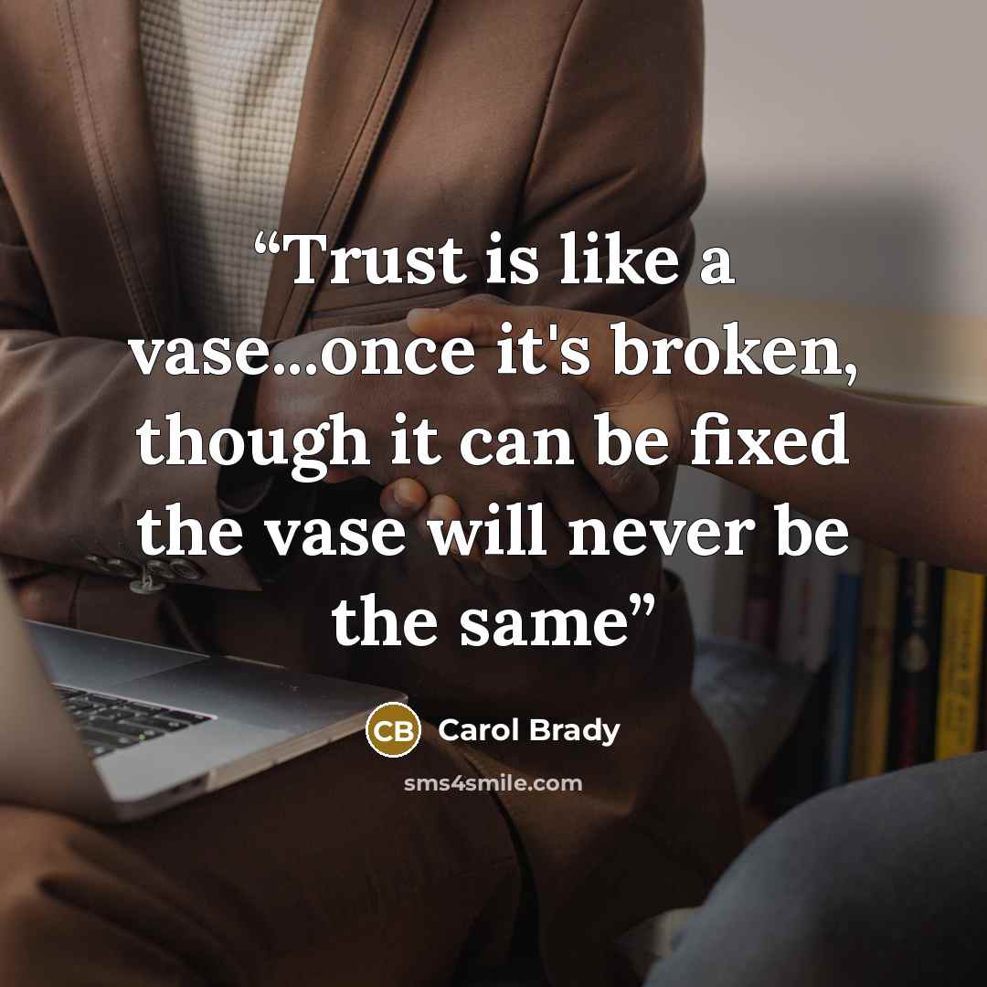 “Trust is like a vase...once it's broken, though it can be fixed the vase will never be the same” quote by Carol Brady