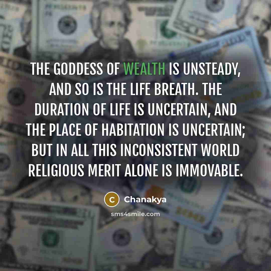 “The Goddess of wealth is unsteady, and so is the…” quote by Chanakya