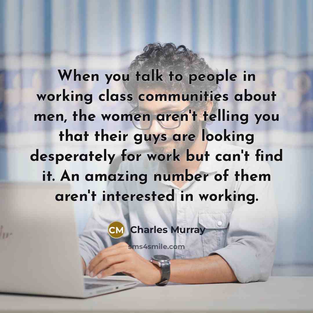 “When you talk to people in working class communities about…” quote by Charles Murray