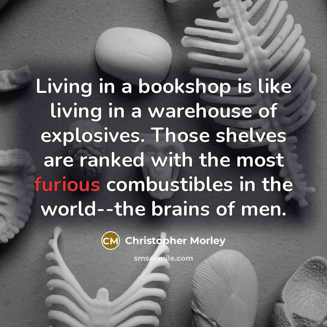 “Living in a bookshop is like living in a warehouse…” quote by Christopher Morley