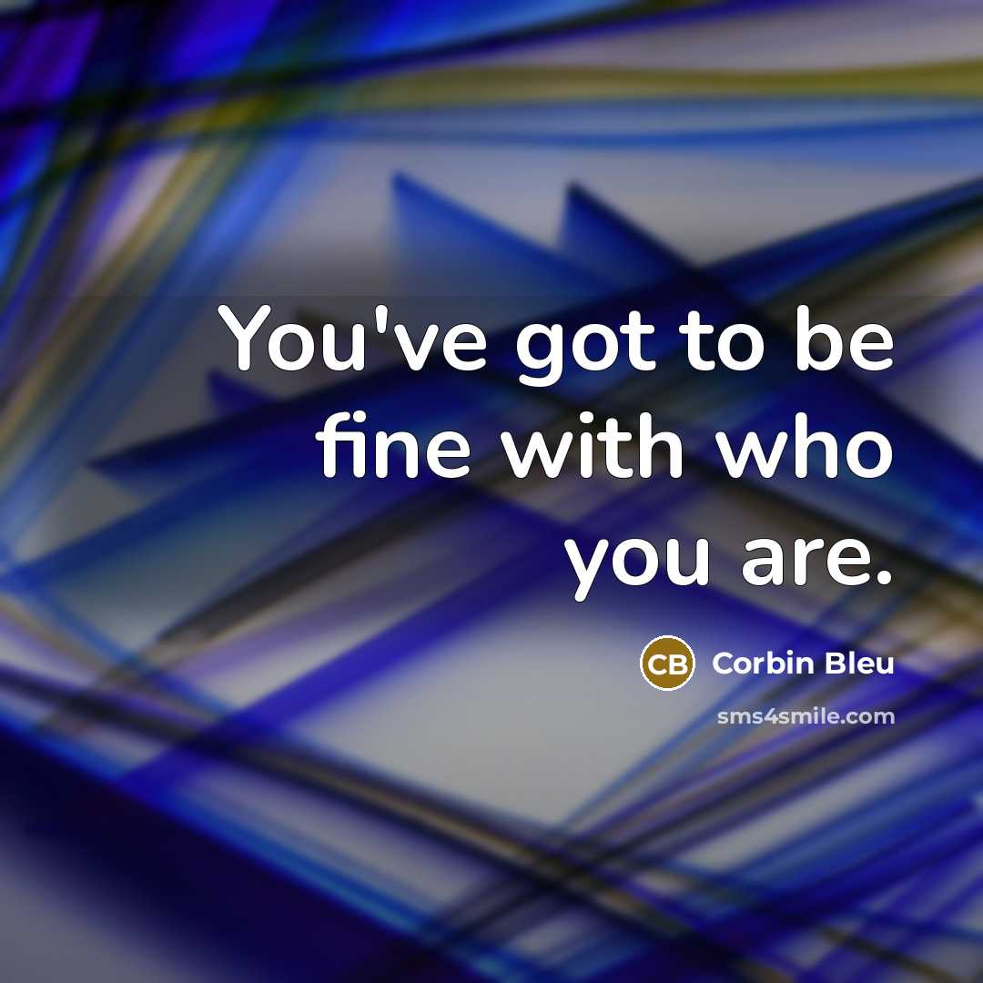 “You've got to be fine with who you are.…” quote by Corbin Bleu
