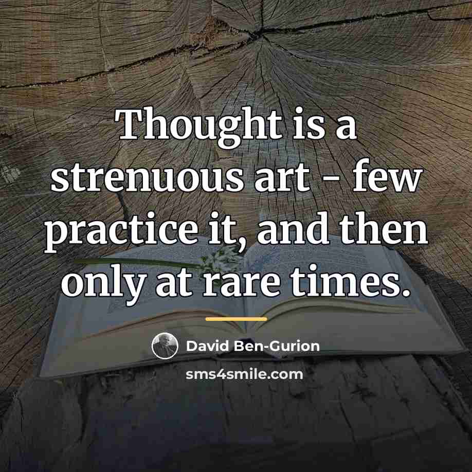“Thought is a strenuous art - few practice it, and…” quote by David Ben-Gurion