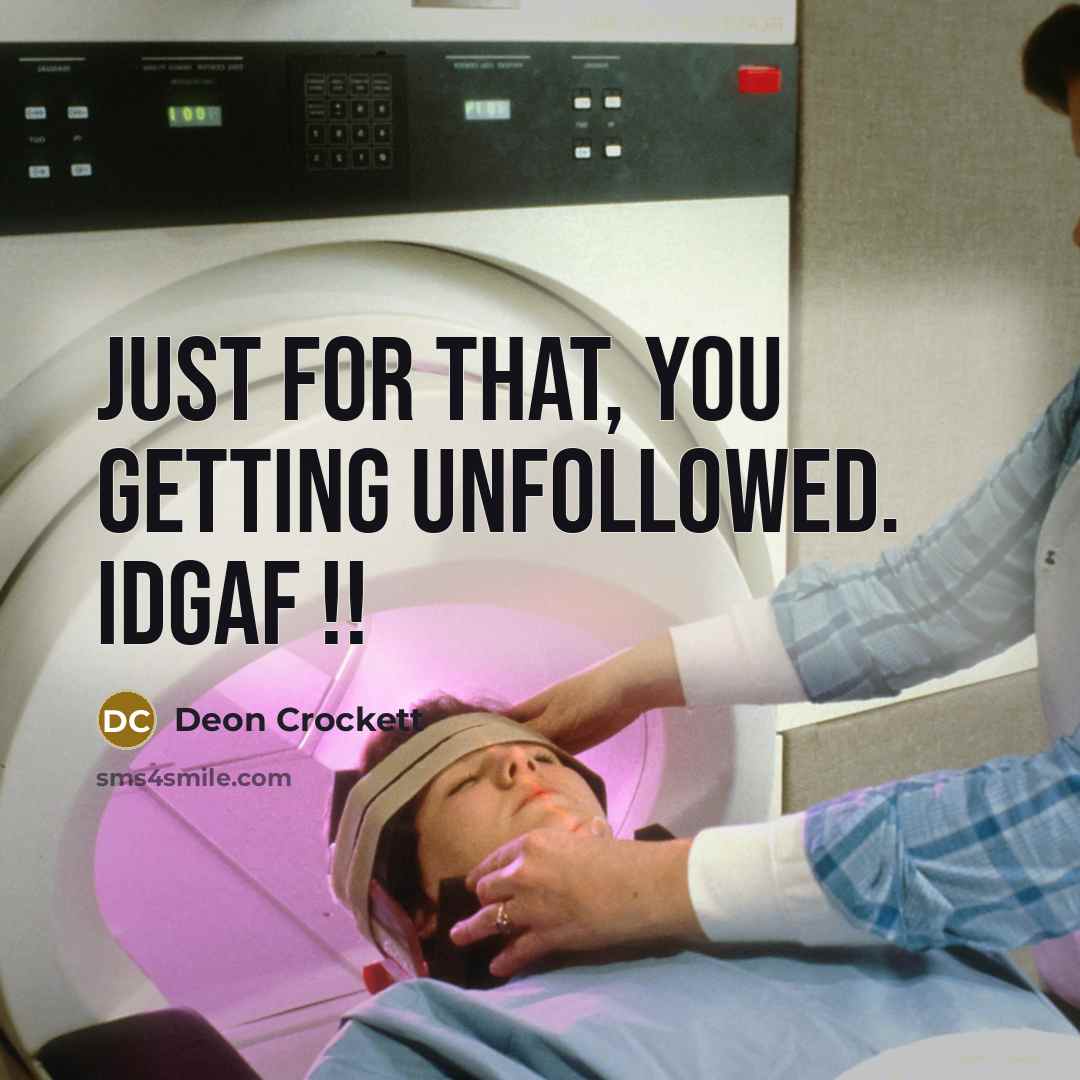 “Just for that, you getting unfollowed. Idgaf !!” quote by Deon Crockett