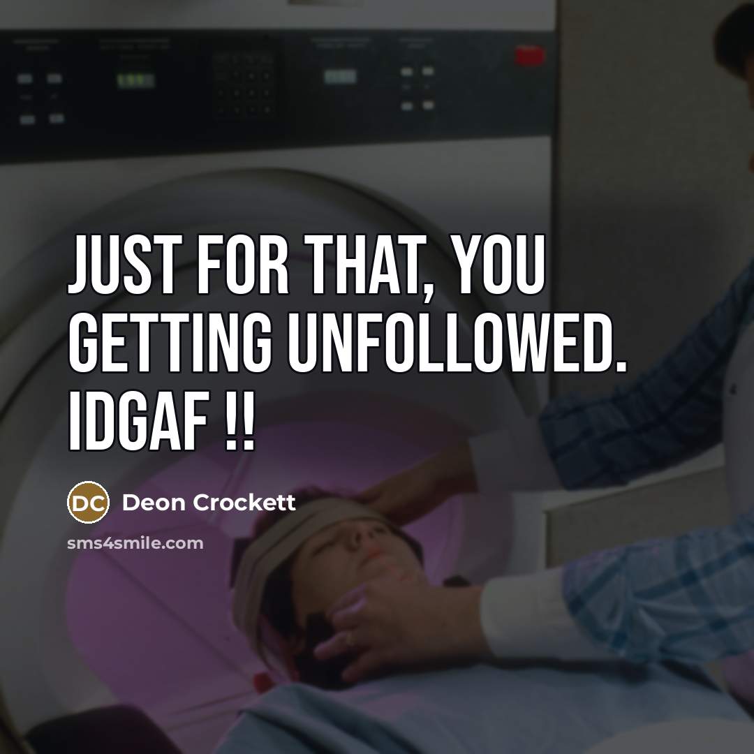 “Just for that, you getting unfollowed. Idgaf !!…” quote by Deon Crockett
