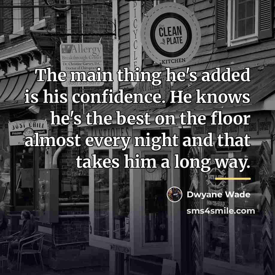 “The main thing he's added is his confidence. He knows…” quote by Dwyane Wade