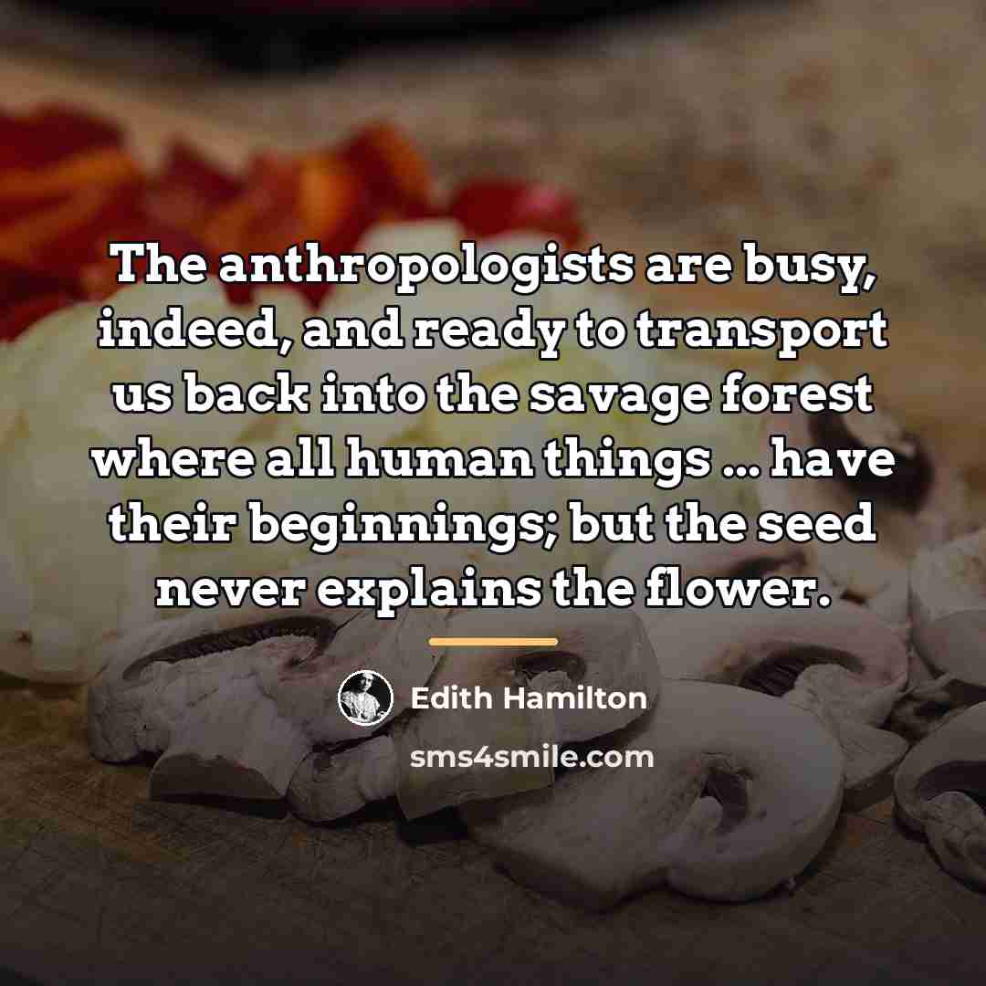 “The anthropologists are busy, indeed, and ready to transport us…” quote by Edith Hamilton