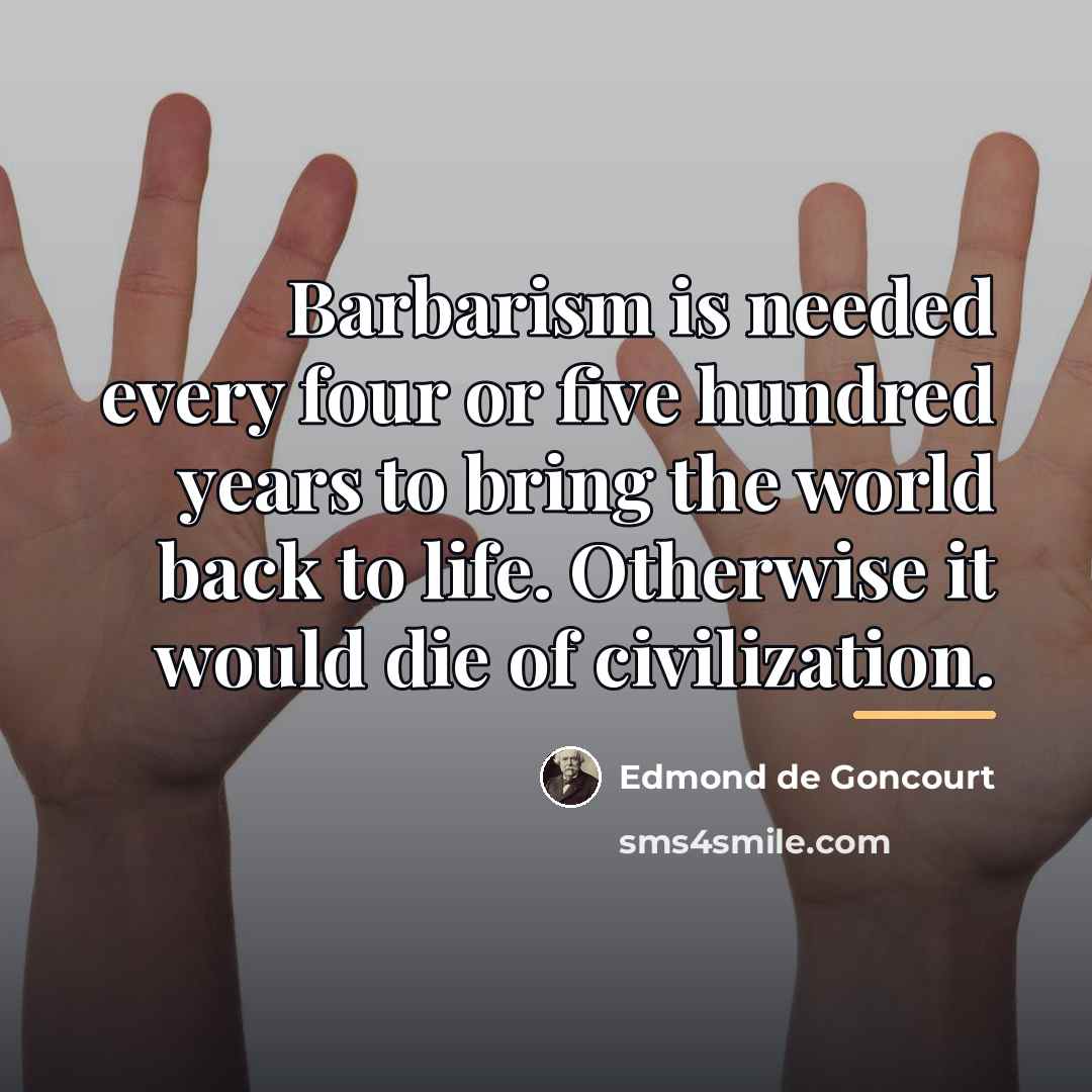 “Barbarism is needed every four or five hundred years to…” quote by Edmond de Goncourt