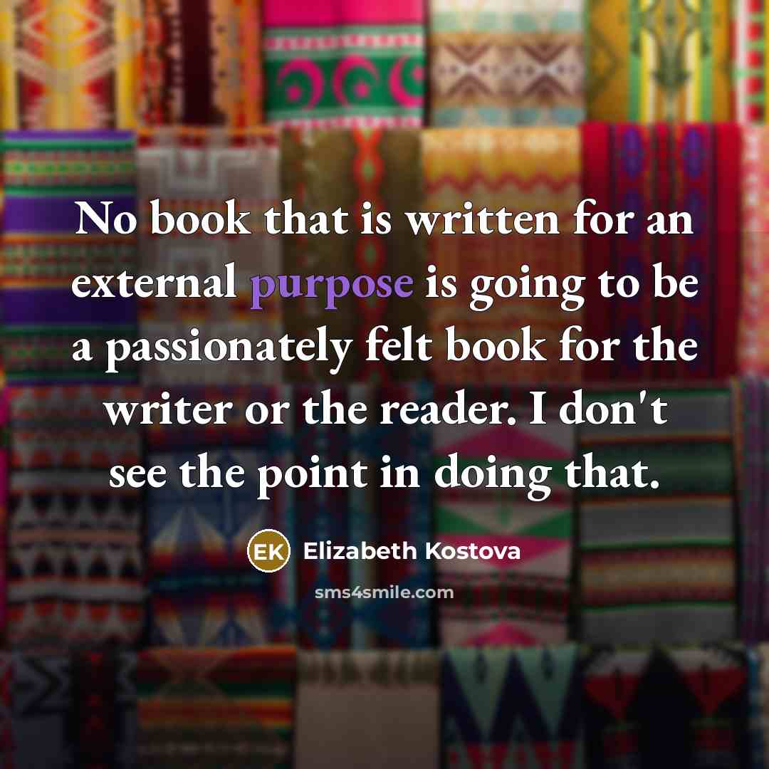 “No book that is written for an external purpose is…” quote by Elizabeth Kostova