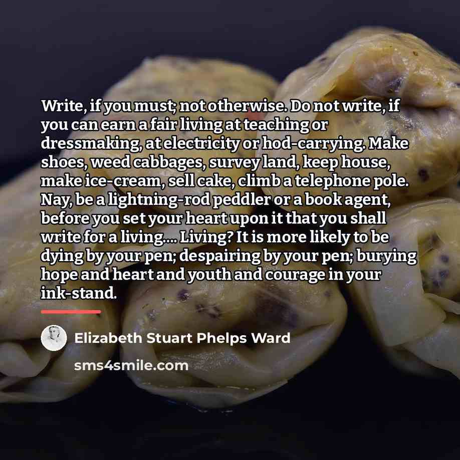 “Write, if you must; not otherwise. Do not write, if…” quote by Elizabeth Stuart Phelps Ward