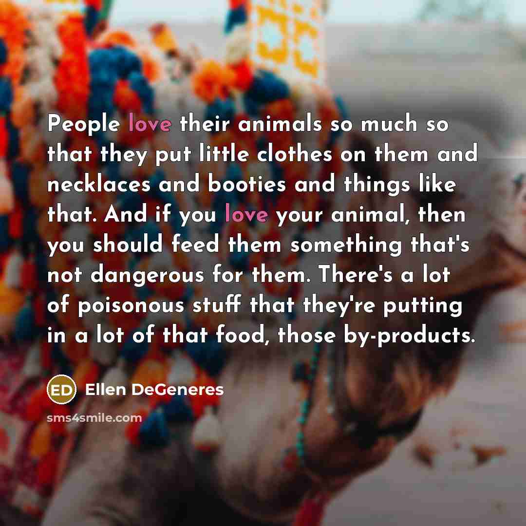 “People love their animals so much so that they put…” quote by Ellen DeGeneres