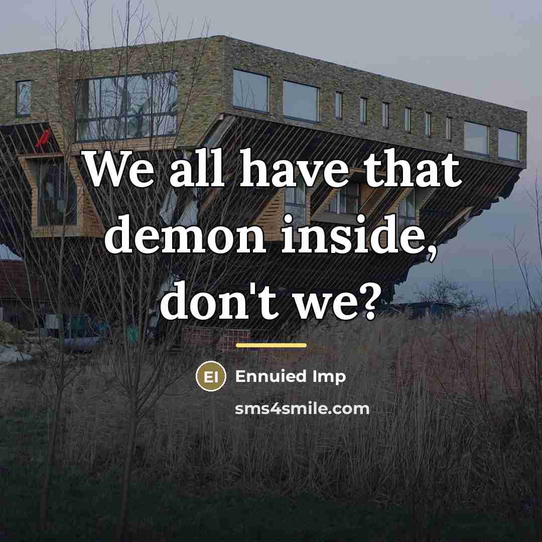 “We all have that demon inside, don't we?…” quote by Ennuied Imp