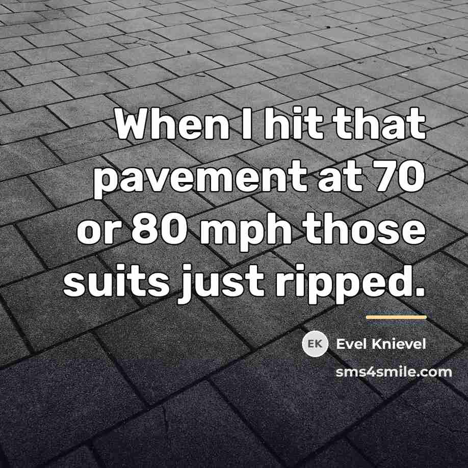 “When I hit that pavement at 70 or 80 mph…” quote by Evel Knievel