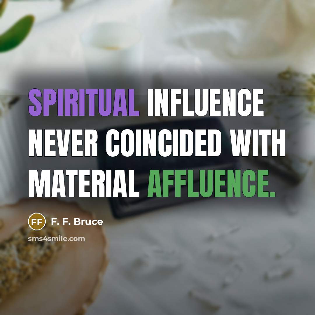 “Spiritual influence never coincided with material affluence.…” quote by F. F. Bruce