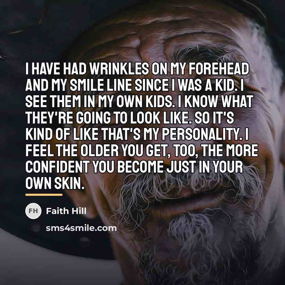 “I have had wrinkles on my forehead and my smile…” quote by Faith Hill