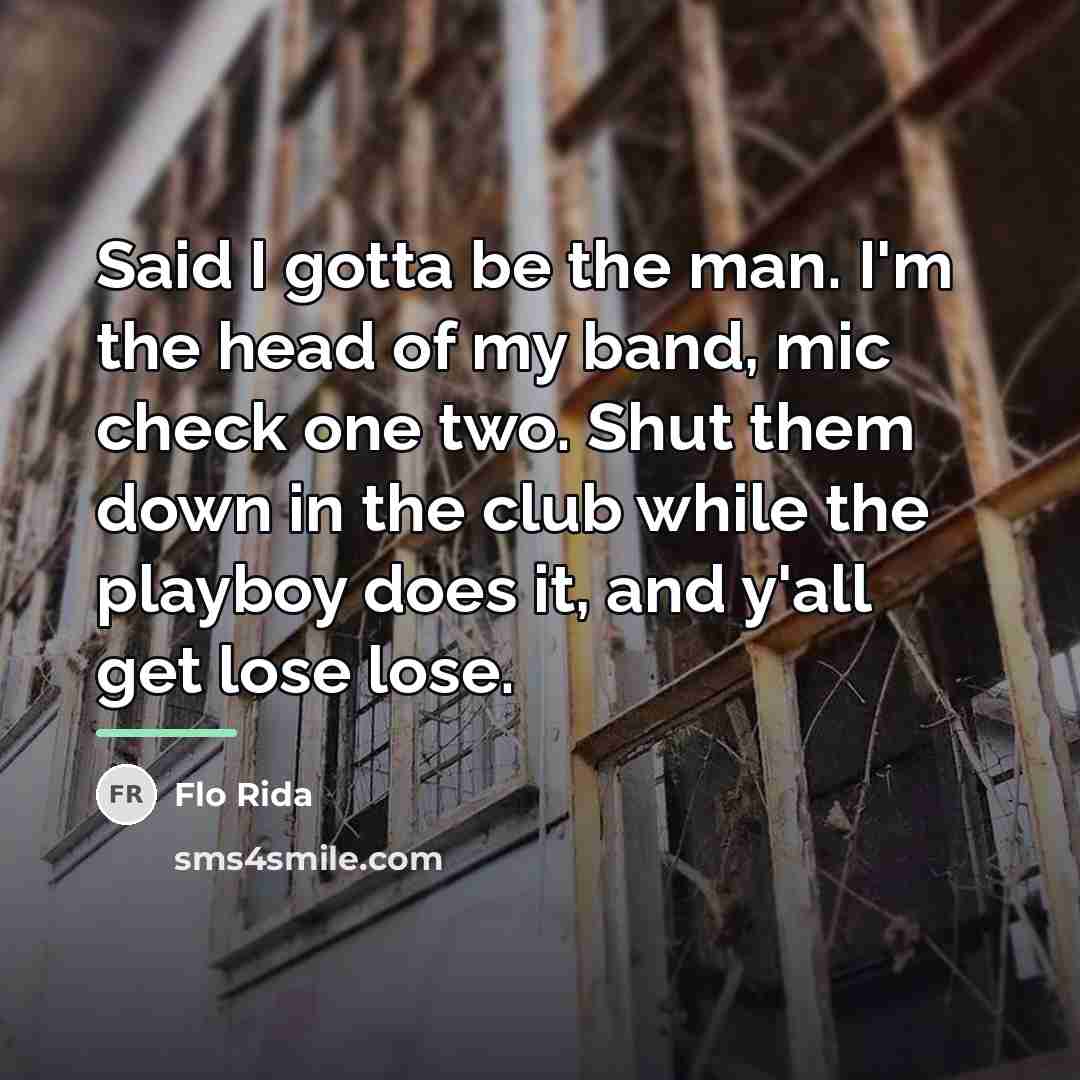 “Said I gotta be the man. I'm the head of…” quote by Flo Rida