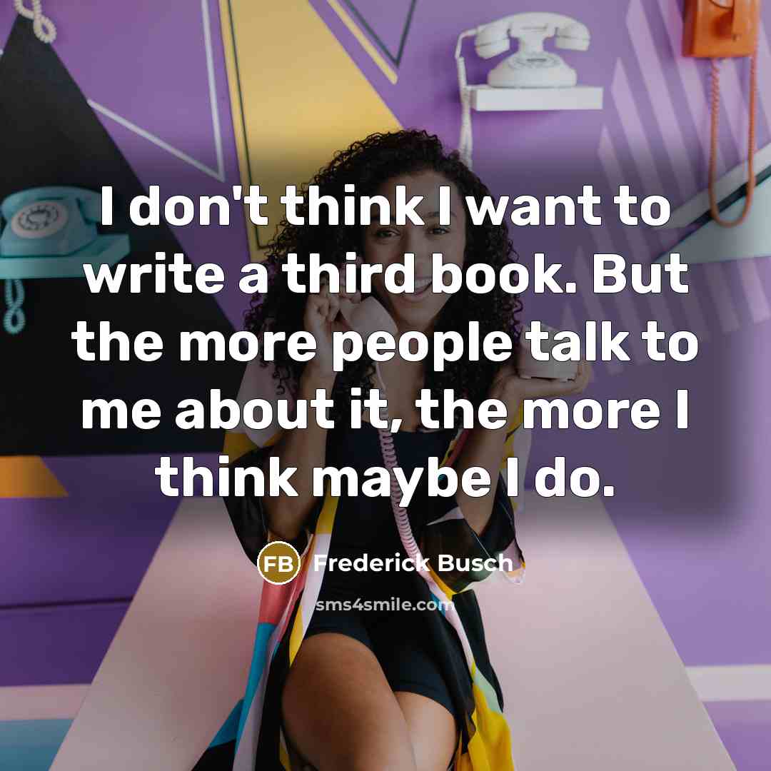 “I don't think I want to write a third book.…” quote by Frederick Busch
