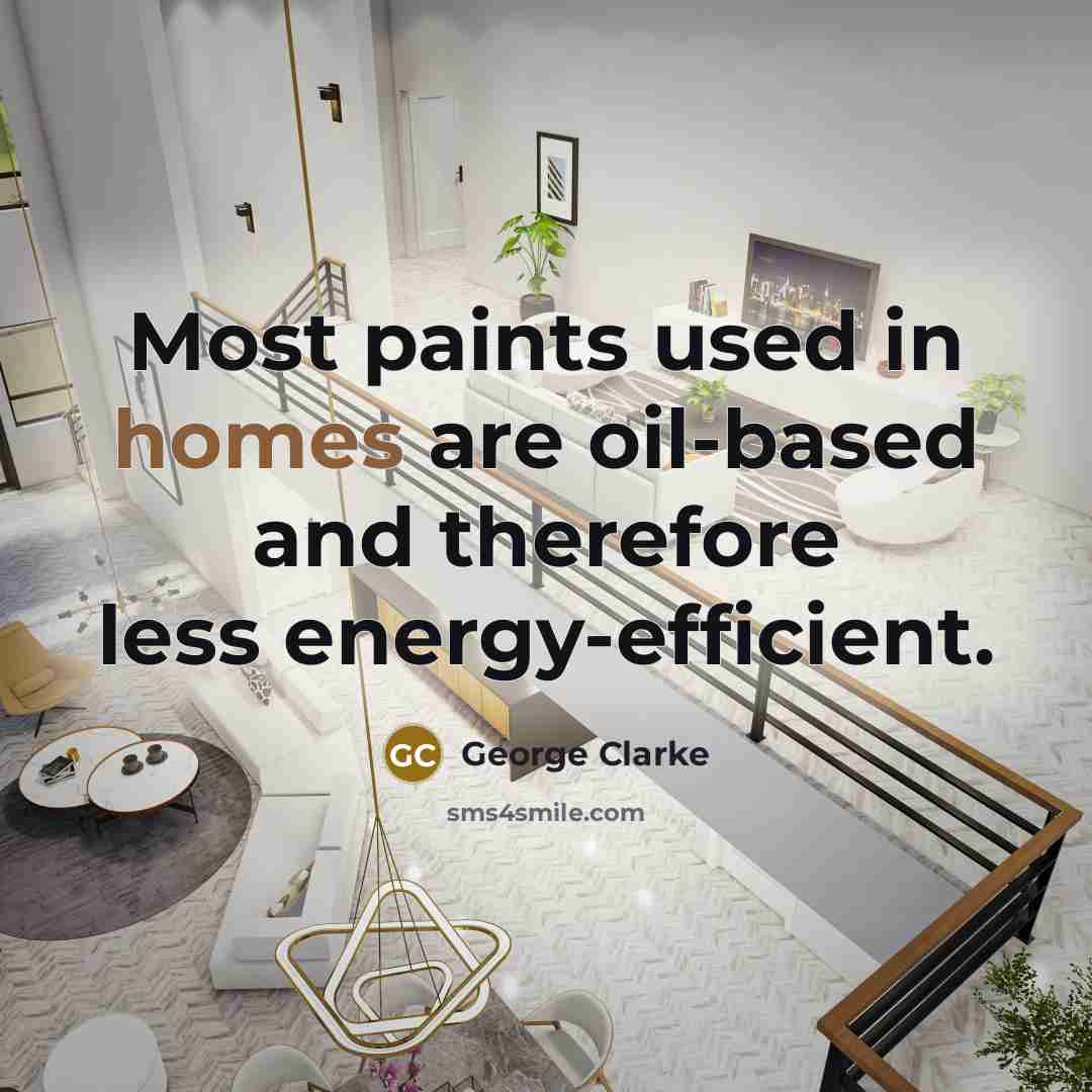 “Most paints used in homes are oil-based and therefore less energy-efficient.” quote by George Clarke