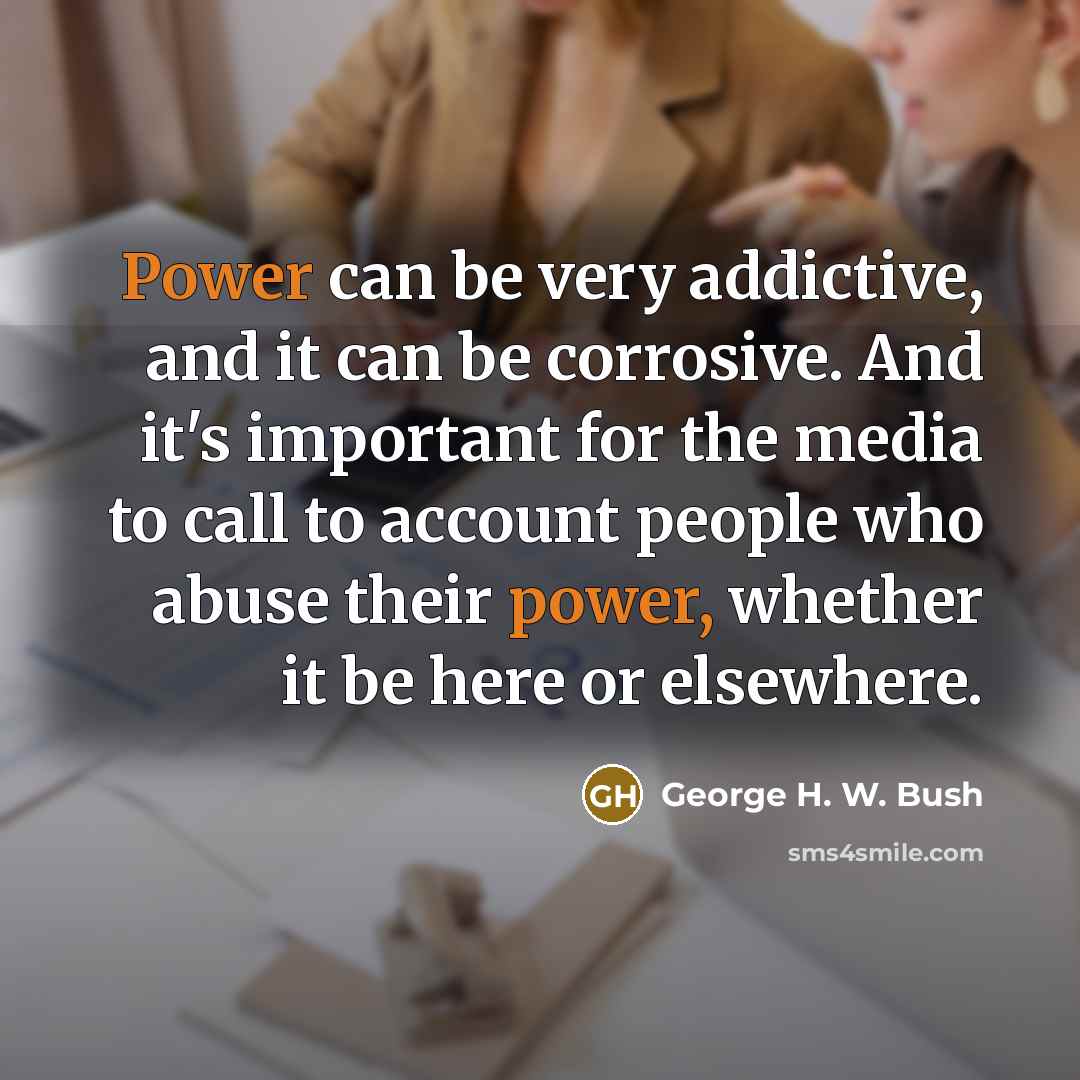 “Power can be very addictive, and it can be corrosive.…” quote by George H. W. Bush