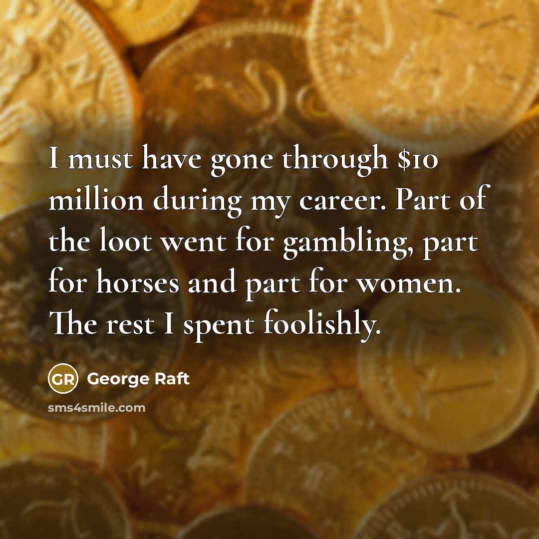 “I must have gone through $10 million during my career.…” quote by George Raft