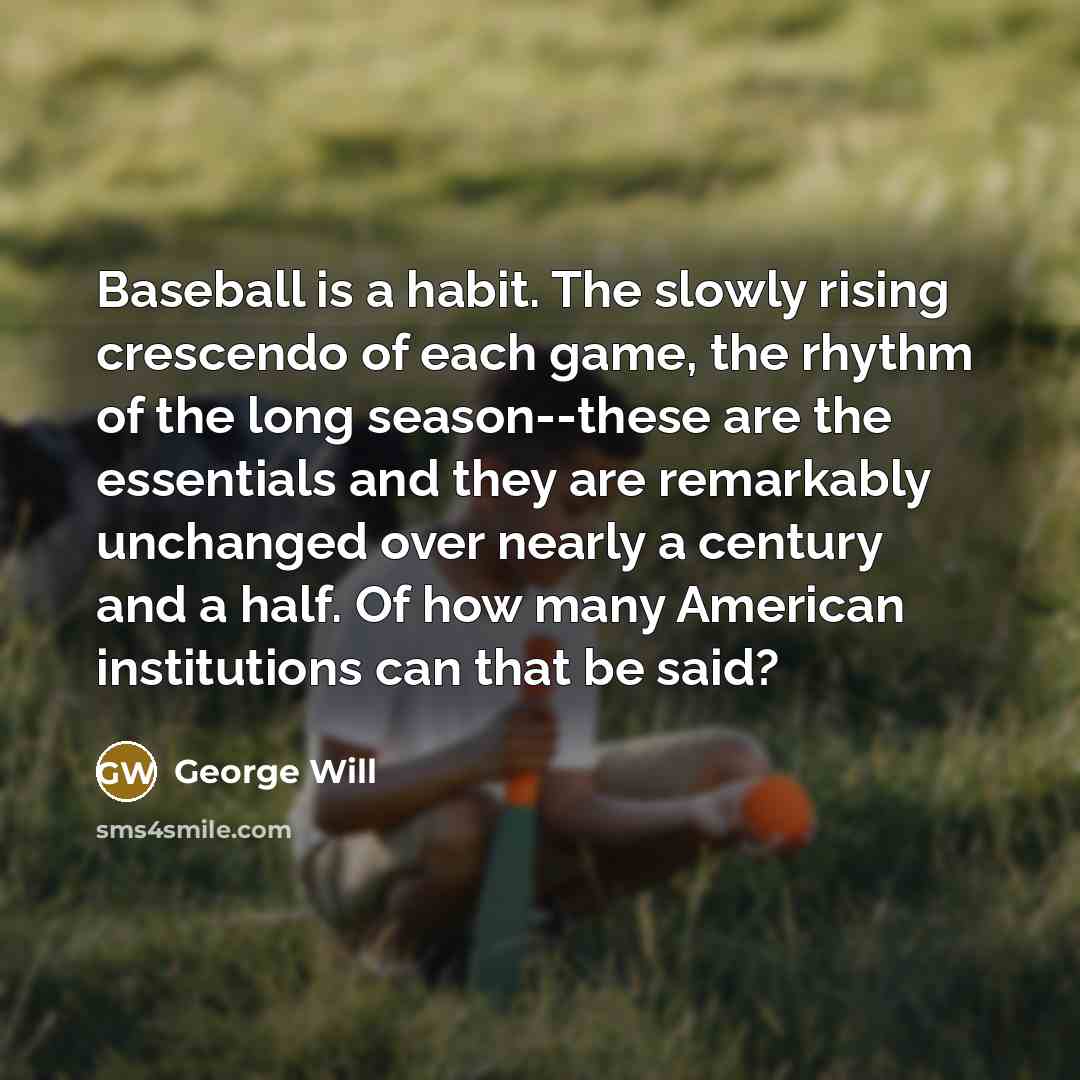 “Baseball is a habit. The slowly rising crescendo of each…” quote by George Will