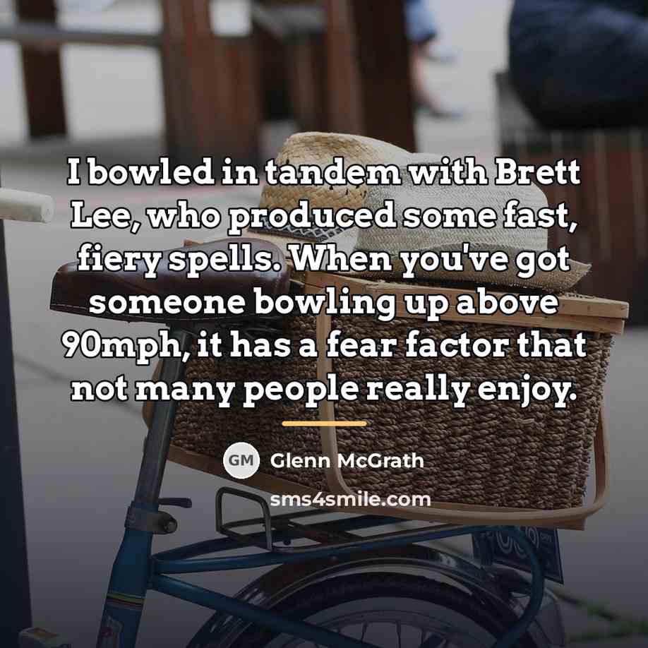 “I bowled in tandem with Brett Lee, who produced some…” quote by Glenn McGrath